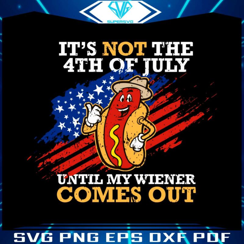 its-not-the-4th-of-july-until-my-wiener-comes-out-svg-file