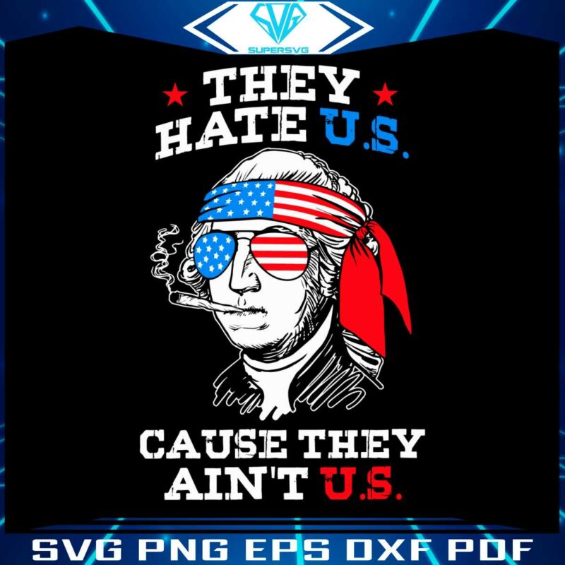 4th-of-july-washington-svg-they-hate-us-cause-they-aint-us-svg