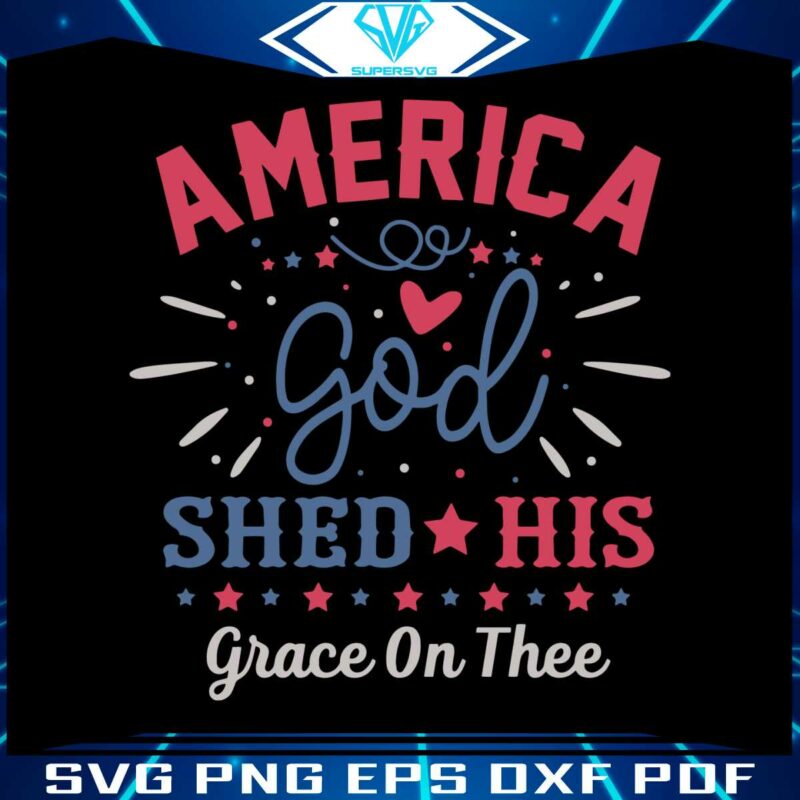 america-god-shed-his-grace-on-thee-svg-funny-4th-of-july-svg