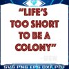 life-is-too-short-to-be-a-colony-svg-graphic-design-file