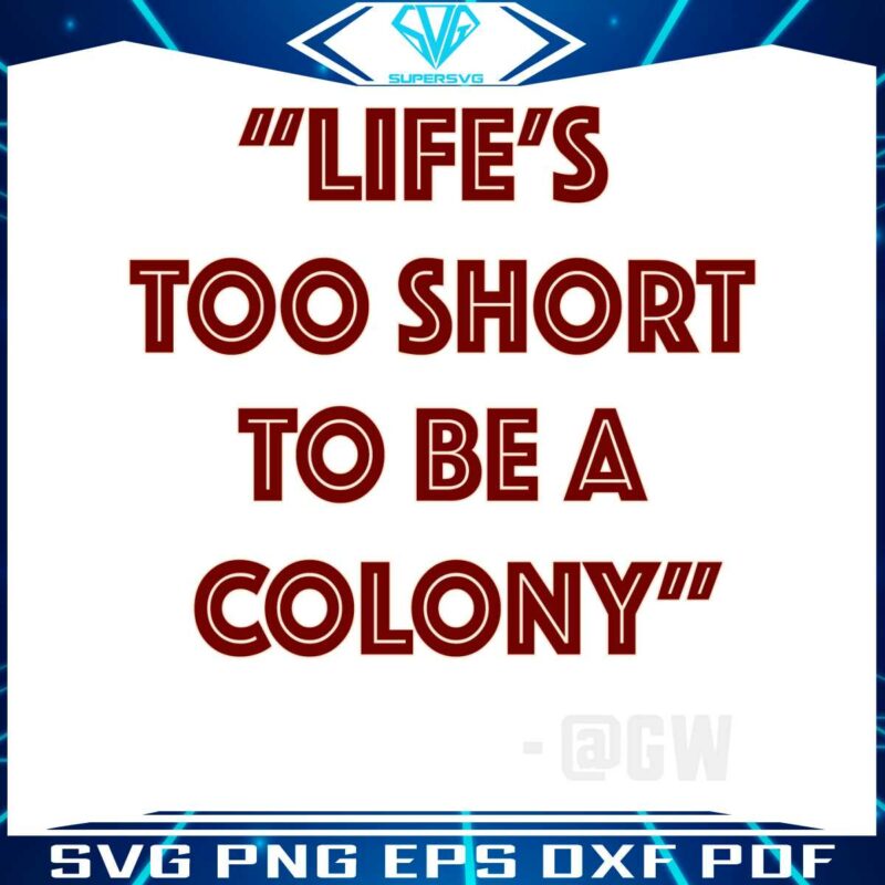 life-is-too-short-to-be-a-colony-svg-graphic-design-file