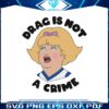 funny-drag-is-not-a-crime-lgbtq-rights-svg-cutting-digital-file