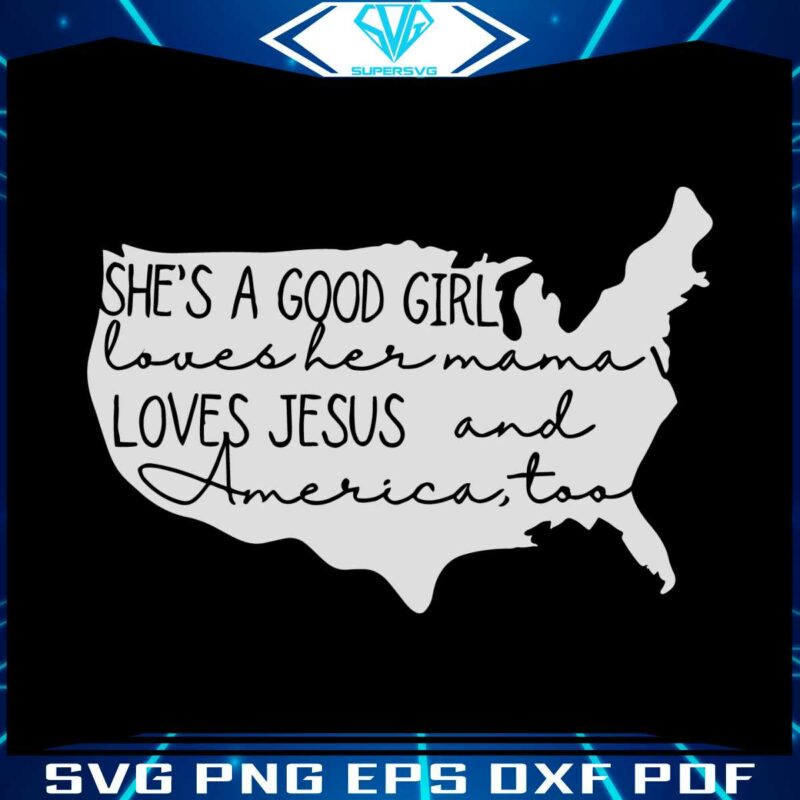 shes-a-good-girl-loves-jesus-and-america-too-svg-cricut-file