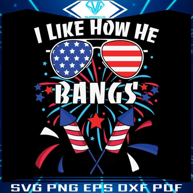 funny-4th-of-july-i-like-how-he-bangs-svg-cutting-file