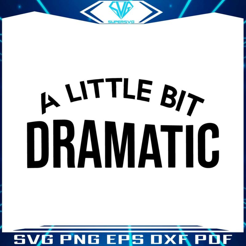 a-little-bit-dramatic-svg-funny-drama-queen-svg-cutting-file
