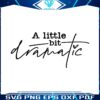 a-little-bit-dramatic-funny-quote-svg-cutting-digital-file