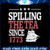 spilling-the-tea-since-1773-history-lover-svg-digital-cricut-file