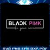 black-pink-in-your-area-svg-korean-kpop-band-svg-digital-file