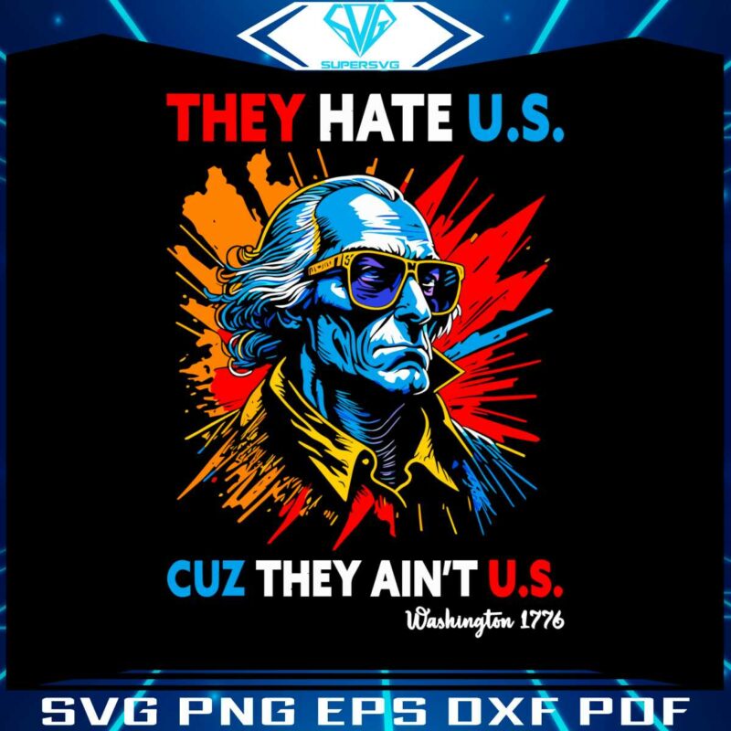they-hate-us-cuz-they-aint-us-george-washington-svg-file