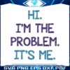 funny-taylor-swift-hi-im-the-problem-svg-its-me-svg-digital-file
