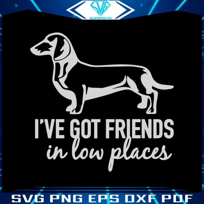 i-have-got-friends-in-low-places-funny-dog-saying-svg