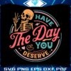 have-the-day-you-deserve-motivational-skeleton-svg-digital-file
