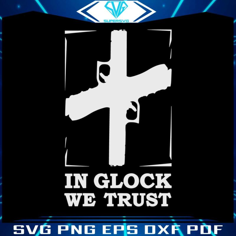 in-glock-we-trust-svg-gun-matter-svg-cutting-digital-file