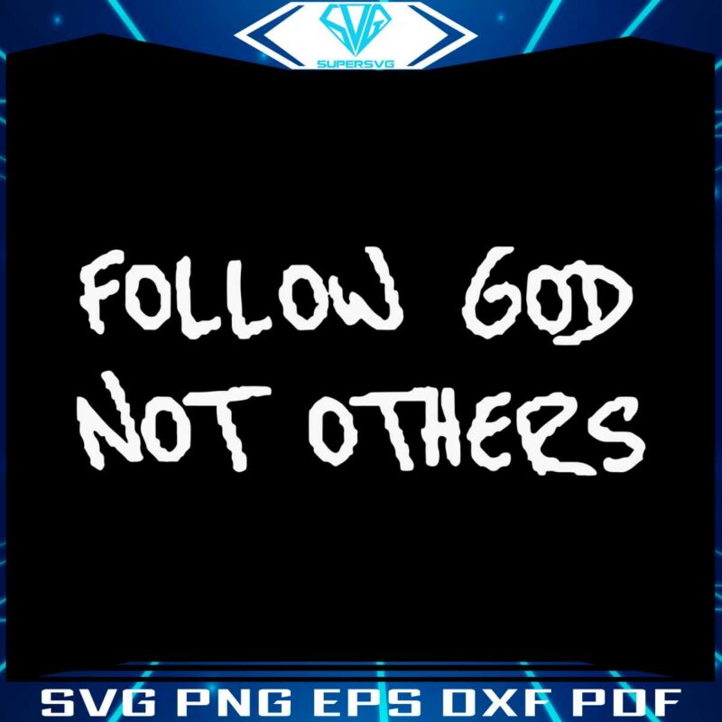 follow-god-not-others-svg-religious-quote-svg-digital-files