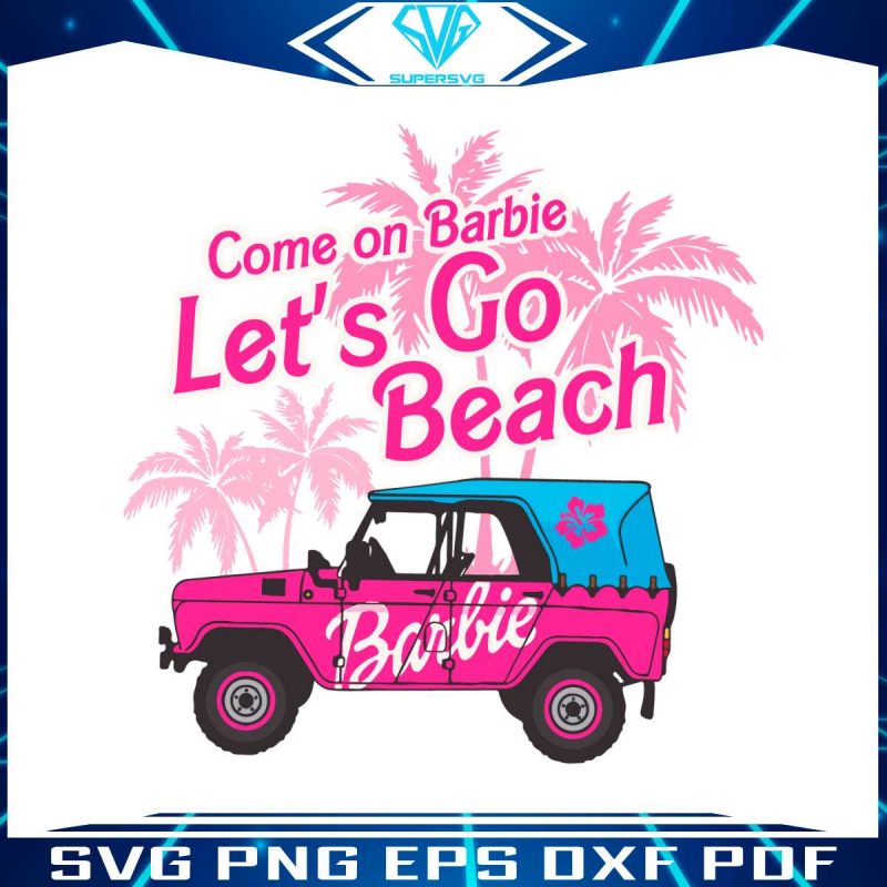 cute-come-on-barbie-lets-go-beach-svg-cutting-digital-file