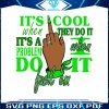 its-cool-when-they-do-it-svg-humorous-sayings-svg-cricut-file