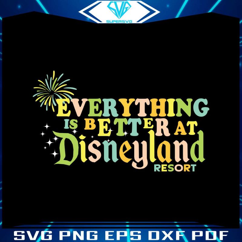 everything-is-better-at-disneyland-resort-svg-digital-file