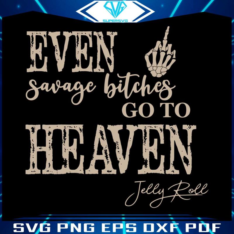 even-savage-bitches-go-to-heaven-svg-jelly-roll-svg-cricut-file