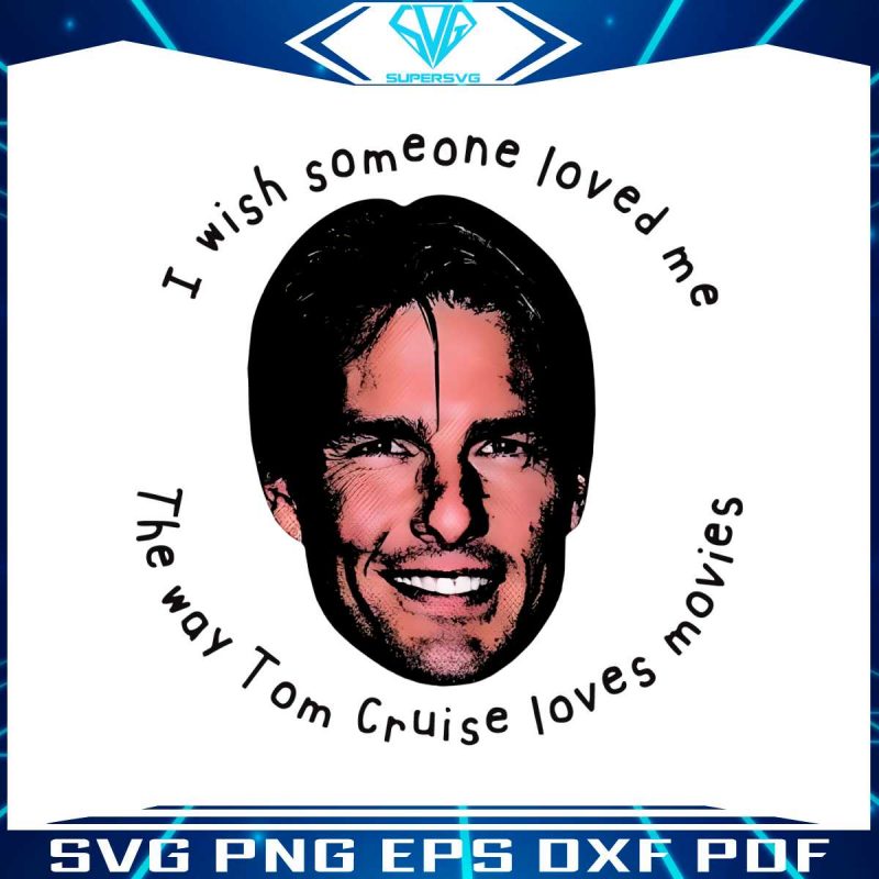 i-wish-someone-loved-me-the-way-tom-cruise-loves-movies-png