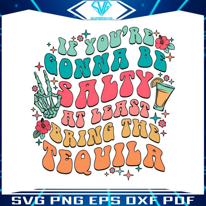 if-youre-gonna-be-salty-at-least-bring-the-tequila-svg-file