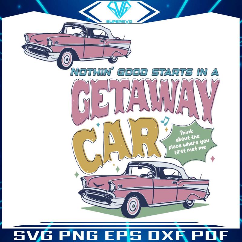 nothin-good-starts-in-a-getaway-car-svg-digital-cricut-file