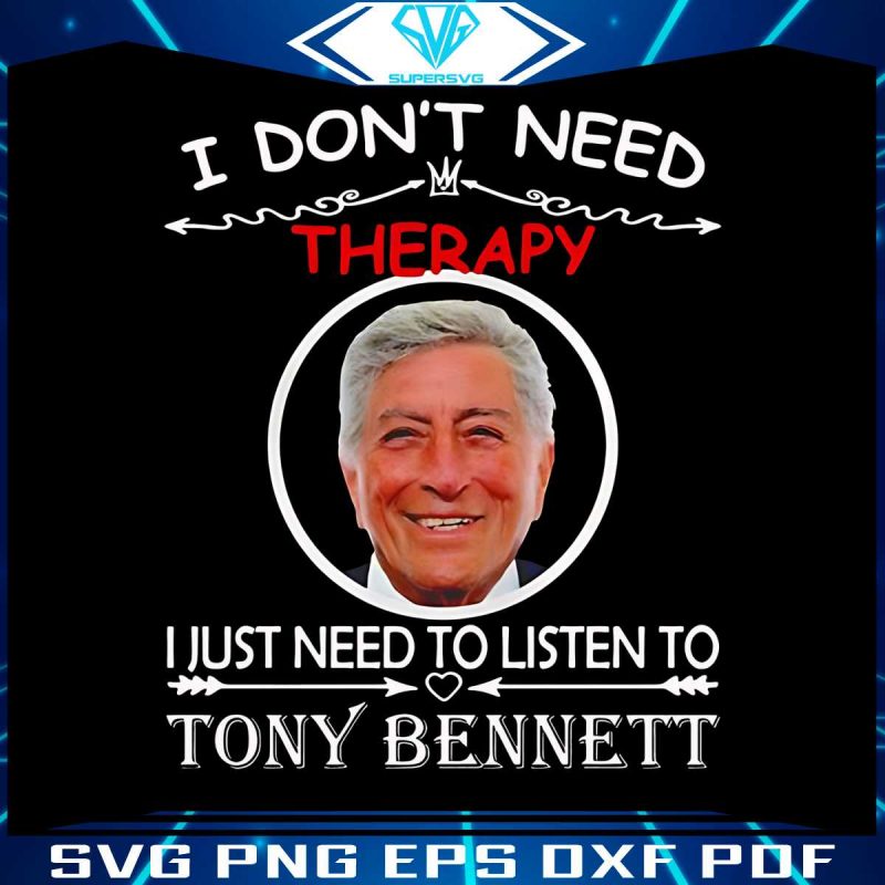 i-dont-need-therapy-i-just-need-to-listen-to-tony-bennett-png