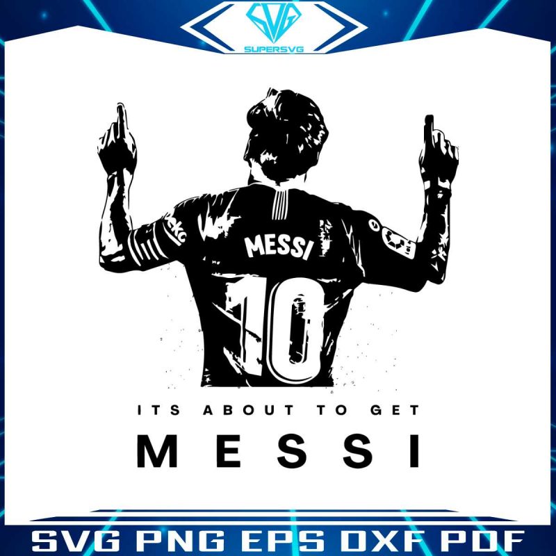 its-about-to-get-messi-svg-lionel-messi-miami-svg-cricut-file