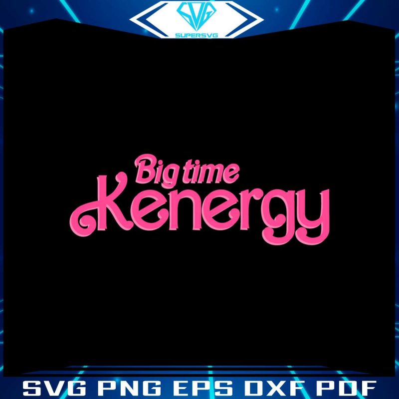 big-time-kenergy-svg-barbie-movie-2023-svg-cutting-digital-file