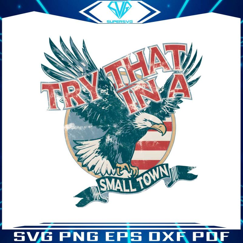 try-that-in-a-small-town-american-eagle-png-download