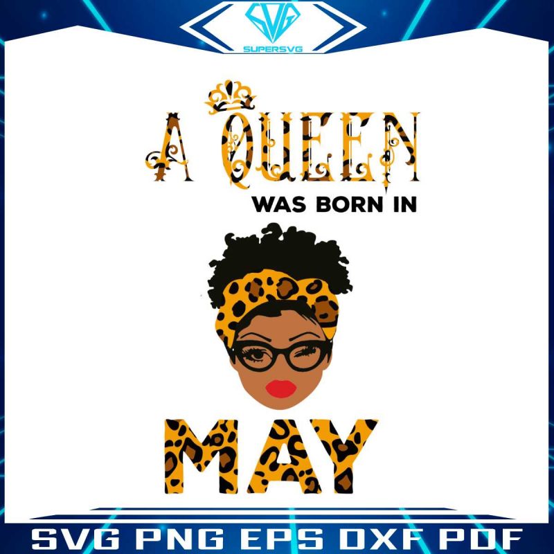 a-queen-was-born-in-may-svg-queen-gift-svg-digital-file