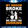 my-broom-broke-so-new-i-go-cooking-halloween-svg-file