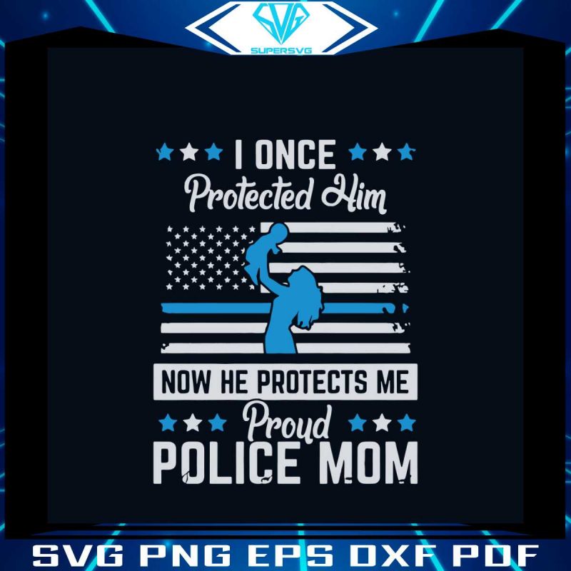 i-once-protected-him-proud-police-mom-svg-file-for-cricut