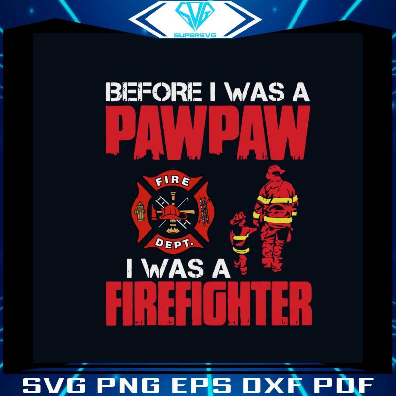 before-i-was-pawpaw-i-was-a-firefighter-svg-digital-cricut-file