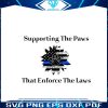 supporting-the-paws-that-enforce-the-laws-svg-cricut-file