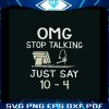 omg-stop-talking-just-say-10-4-svg-jobs-svg-digital-cricut-file