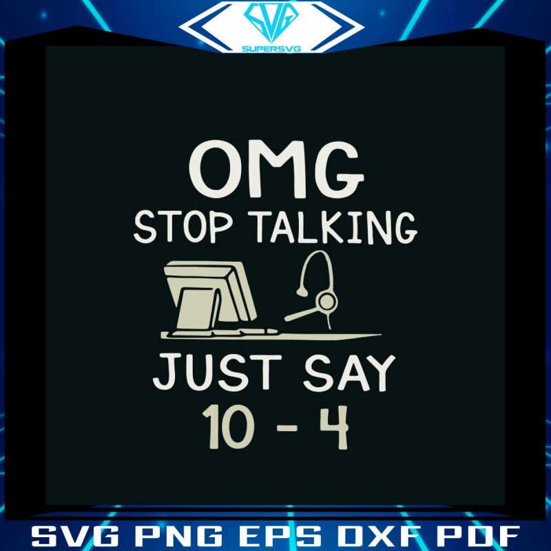 omg-stop-talking-just-say-10-4-svg-jobs-svg-digital-cricut-file