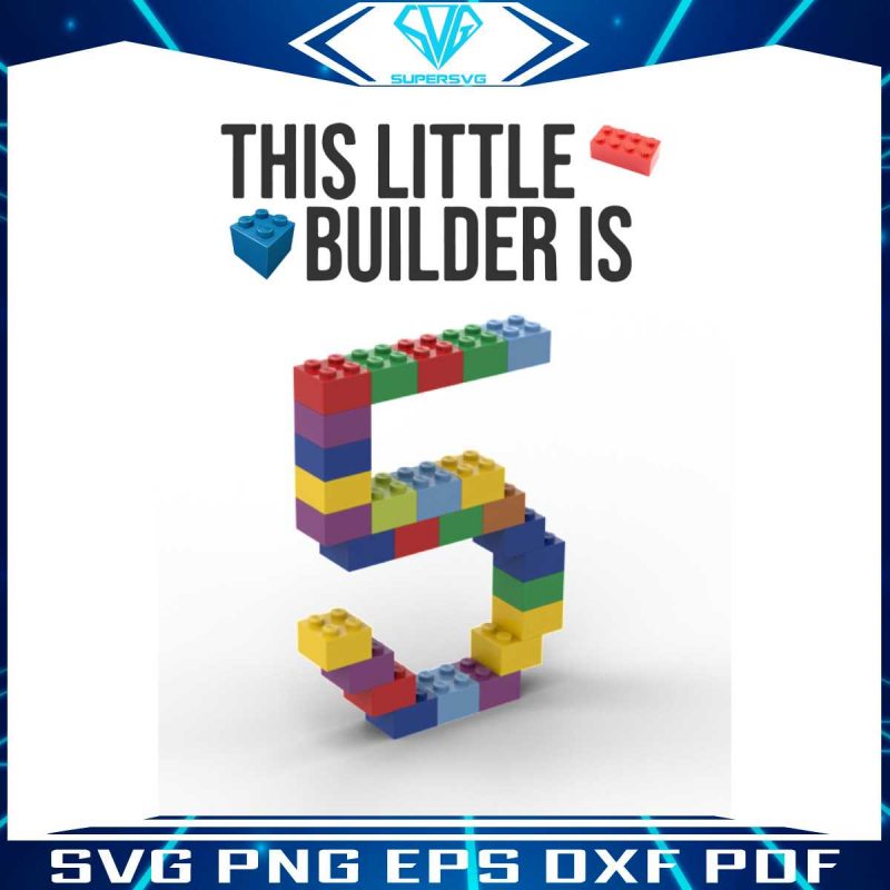 birthday-this-little-builder-is-5-lego-svg-digital-cricut-file