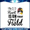 my-heart-is-on-that-field-svg-baseball-girl-svg-cricut-file