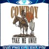 cowboy-take-me-away-western-svg-cutting-digital-file