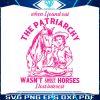 the-patriarchy-wasnt-about-horses-i-lost-interest-svg-file