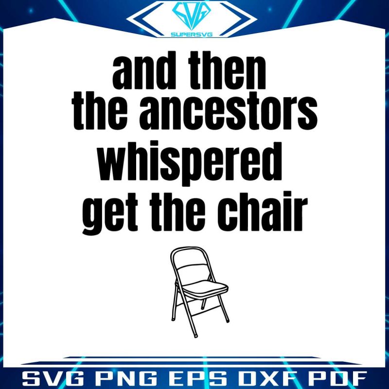 and-then-the-ancestors-whispered-get-the-chair-svg-file