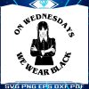 on-wednesdays-we-wear-black-svg-addams-horror-movie-svg