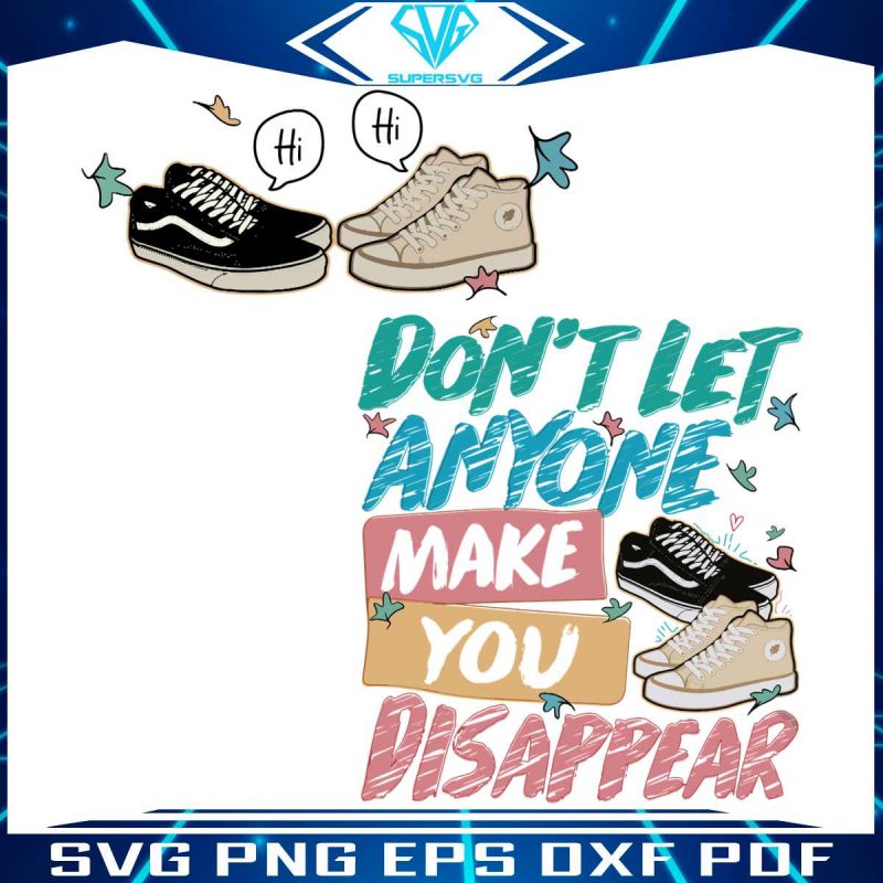 dont-let-anyone-make-you-disappear-svg-graphic-design-file