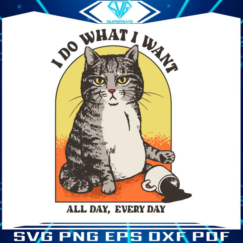 i-do-what-i-want-all-day-every-day-svg-cat-meme-svg-file