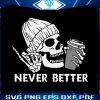 never-better-skeleton-svg-funny-dead-inside-sarcastic-svg