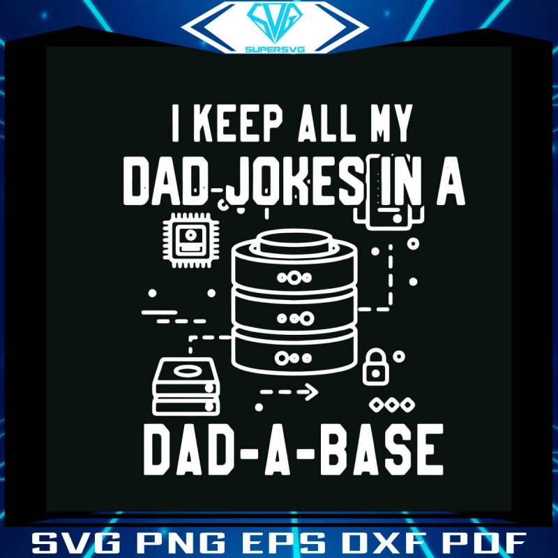 i-keep-all-my-dad-jokes-in-a-dad-a-base-svg-digital-files