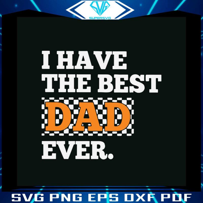 i-have-the-best-dad-ever-checkerboard-fathers-day-svg-file