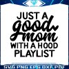 just-a-good-mom-with-a-hood-playlist-svg-cricut-files