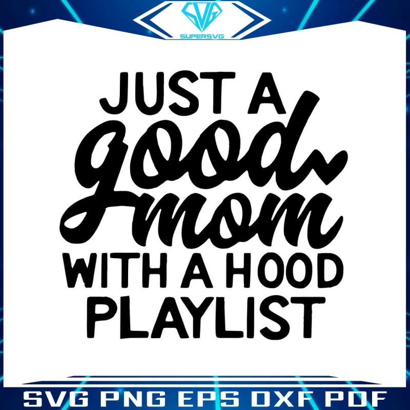 just-a-good-mom-with-a-hood-playlist-svg-cricut-files