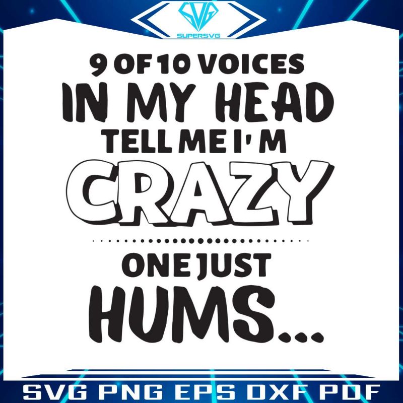 9-of-10-voices-in-my-head-tell-me-im-crazy-svg-design-file